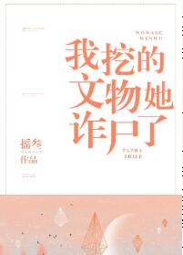 我挖的文物她诈尸了+番外