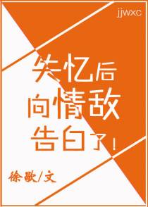 失忆后，向情敌告白了