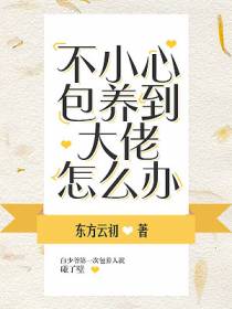 不小心包养到大佬怎么办