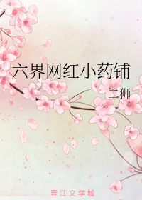 六界网红小药铺+番外