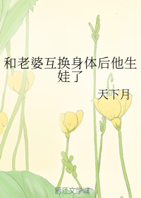 和老婆互换身体后他生娃了