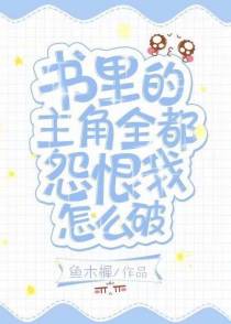 书里的主角全都怨恨我怎么破