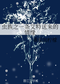 虫族之一条艾特送来的情缘