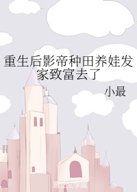 重生后影帝种田养娃发家致富去了