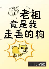 老祖竟是我走丢的狗