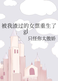 被我渣过的女票重生了gl