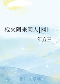 枪火阿来同人[网］