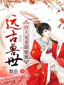远古兽世：兽夫宠妻甜蜜蜜