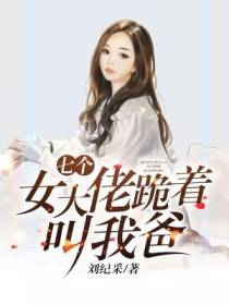 七个女大佬跪着叫我爸