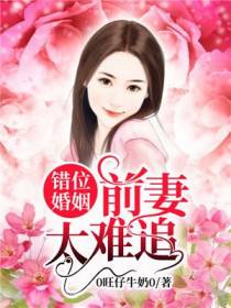 错位婚姻，前妻太难追