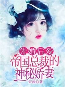 先婚后爱：帝国总裁的神秘娇妻