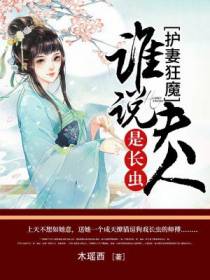 护妻狂魔：谁说夫人是长虫