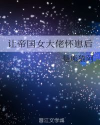 让帝国女大佬怀崽后