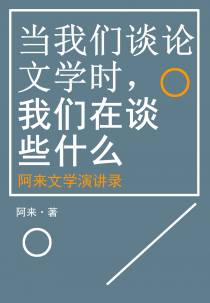 当我们谈论文学时，我们在谈些什么——阿来文学演讲录