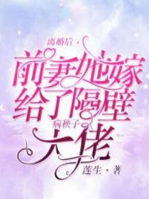 离婚后，前妻她嫁给了隔壁病秧子大佬
