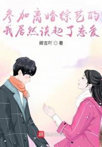 参加离婚综艺的我居然谈起了恋爱