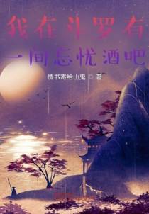 我在斗罗有一间忘忧酒吧