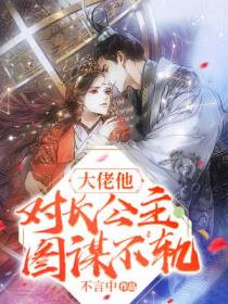 大佬他对长公主图谋不轨