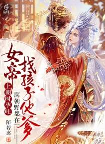 女帝上朝时孕吐，满朝野都在找孩子他爹
