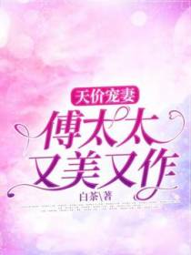 天价宠妻：傅太太又美又作