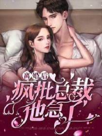 离婚后，疯批总裁他急了
