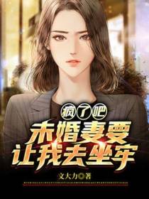 疯了吧，未婚妻要让我去坐牢