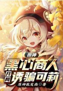 原神：黑心商人开局诱骗可莉