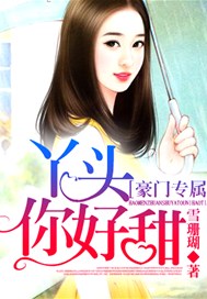 豪门专属，丫头你好甜