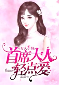 日久生情：首席大人轻点爱