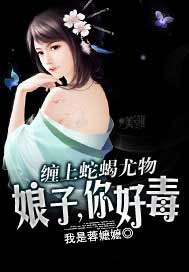 缠上蛇蝎尤物：娘子，你好毒