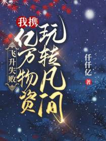 飞升失败，我携亿万物资玩转凡间