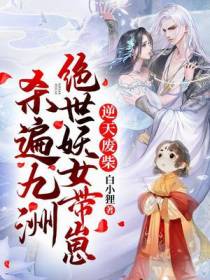 逆天废柴,绝世妖女带崽杀遍九洲