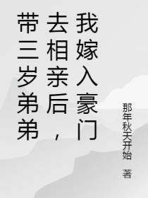 带三岁弟弟去相亲后,我嫁入豪门