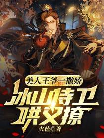 美人王爷一撒娇,冰山侍卫哄又撩