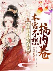 皇帝哥哥别过来,本宫不想搞内卷