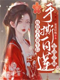 疯批美人重生后,手撕白莲轰动京城