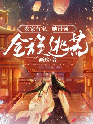 农家有宝,她带领全族逃荒