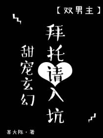 双男主,甜宠玄幻,拜托请入坑