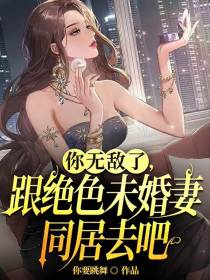 你无敌了,跟绝色未婚妻同居去吧