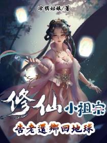 修仙小祖宗,告老还乡回地球
