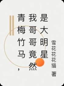 青梅竹马,我哥哥竟然是大明星