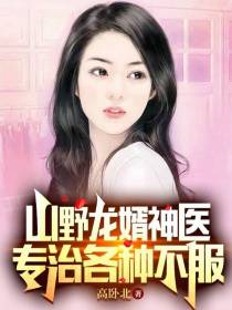山野龙婿神医,专治各种不服