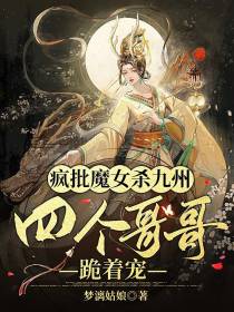 疯批魔女杀九州,四个哥哥跪着宠