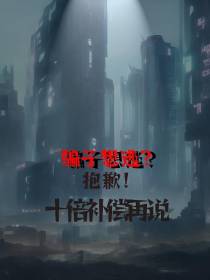 骗子想逃？抱谦,十倍补偿再说