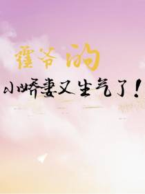 霍爷的小娇妻又生气了！