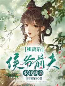 和离后,侯爷前夫求我续命