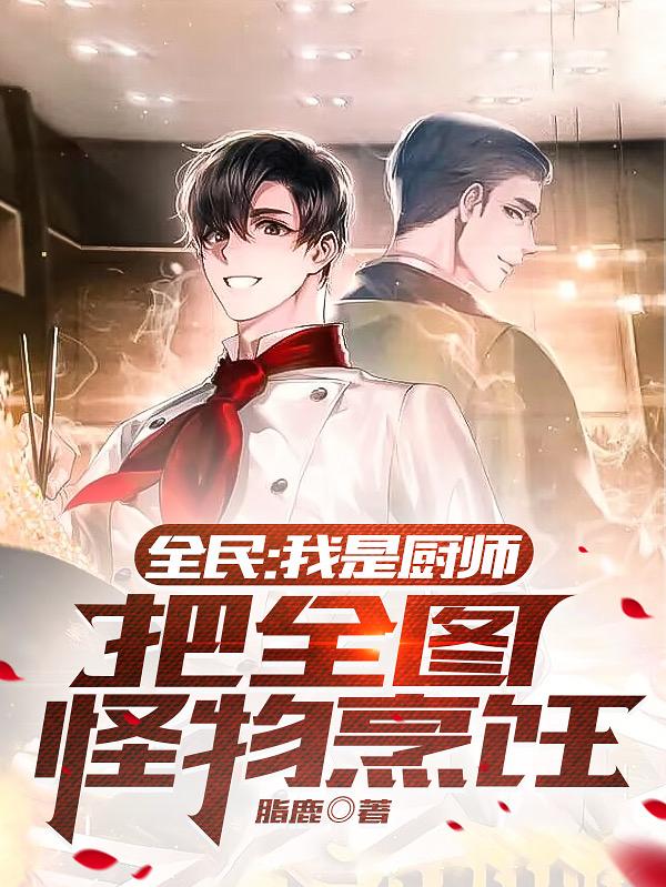 全民：我是厨师,把全图怪物烹饪