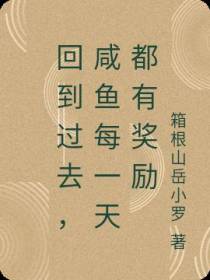 回到过去,咸鱼每一天都有奖励