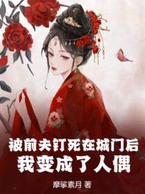 被前夫钉死在城门后我变成了人偶