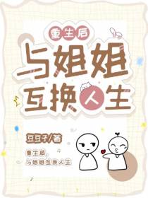 重生后,与姐姐互换人生